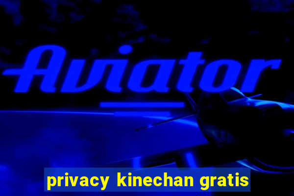 privacy kinechan gratis